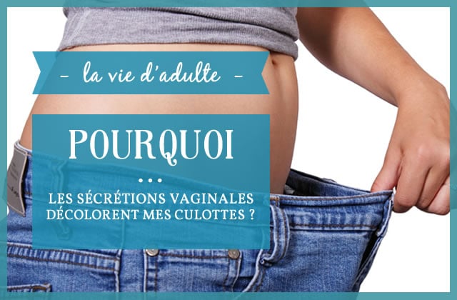 Pourquoi…. les sécrétions vaginales décolorent mes culottes